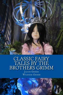 Classic Fairy Tales by the Brothers Grimm by Jacob Grimm, Wilhelm Grimm
