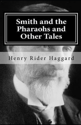 Smith and the Pharaohs, And Other Tales Illustrated by H. Rider Haggard