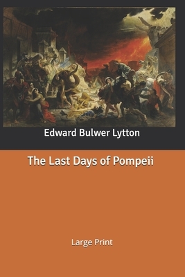 The Last Days of Pompeii: Large Print by Edward Bulwer Lytton