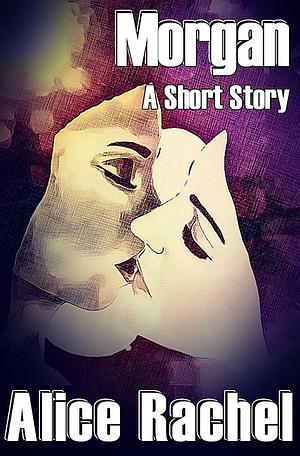 Morgan: A Short Story by Alice Rachel