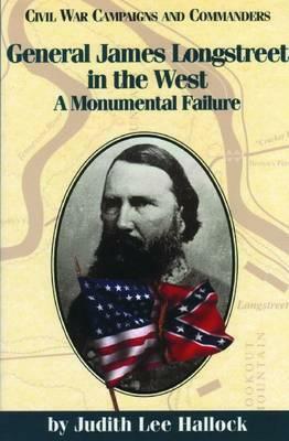 General James Longstreet in the West: A Monumental Failure by Judith Lee Hallock