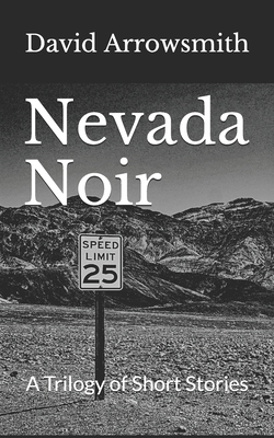 Nevada Noir: A Trilogy of Short Stories by David Arrowsmith