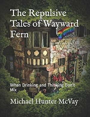 The Repulsive Tales of Wayward Fern: When Drinking and Thinking Don't Mix by Harley Jones, Michael Hunter McVay