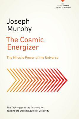 The Cosmic Energizer: Miracle Power of the Universe by Joseph Murphy