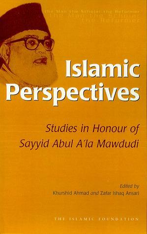 Islamic Perspectives: Studies in Honour of Mawlana Sayyid Abul a'la Mawdudi by Zafar Ishaq Ansari, Khurshid Ahmad
