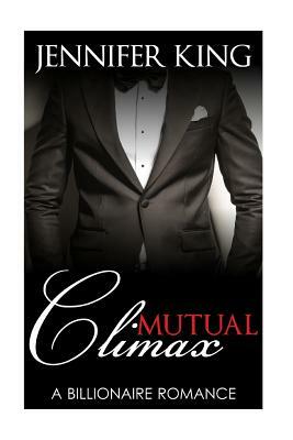 Billionaire Romance: Mutual Climax by Jennifer King