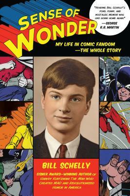 Sense of Wonder: My Life in Comic Fandom--The Whole Story by Bill Schelly