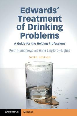 Edwards' Treatment of Drinking Problems: A Guide for the Helping Professions by Keith Humphreys, Anne Lingford-Hughes