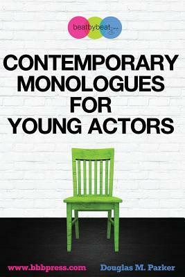 Contemporary Monologues for Young Actors: 54 High-Quality Monologues for Kids & Teens by Douglas M. Parker