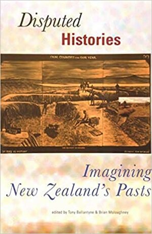 Disputed Histories: Imagining New Zealand's Past by Tony Ballantyne