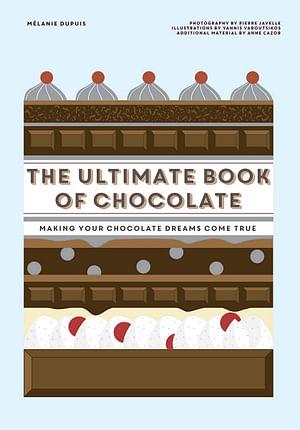 The Ultimate Book of Chocolate: Make Your Chocolate Dreams Become a Reality by Melanie Dupuis