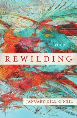 Rewilding by January Gill O'Neil
