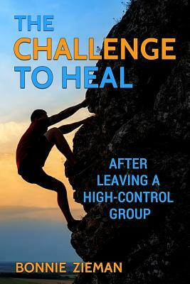 The Challenge to Heal: After Leaving a High-Control Group by Bonnie Zieman