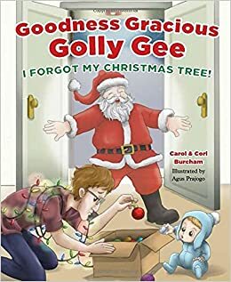 Goodness Gracious Golly Gee: I Forgot My Christmas Tree! by Carol Burcham, Cori Burcham