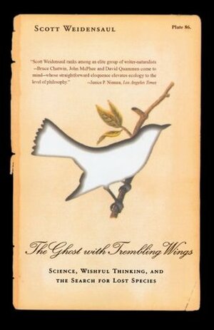 The Ghost with Trembling Wings: Science, Wishful Thinking, and the Search for Lost Species by Scott Weidensaul