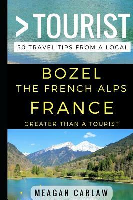 Greater Than a Tourist - Bozel the French Alps France: 50 Travel Tips from a Local by Meagan Carlaw, Greater Than a. Tourist