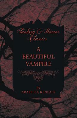 A Beautiful Vampire (Fantasy and Horror Classics) by Arabella Kenealy
