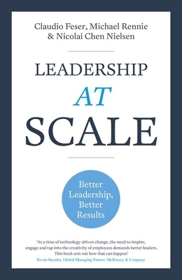 Leadership at Scale: Better Leadership, Better Results by Claudio Feser, Nicolai Nielsen, Michael Rennie