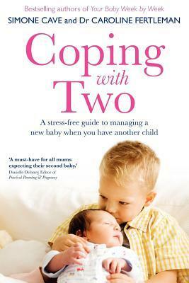 Coping with Two: A Stress-Free Guide to Managing a New Baby When You Have Another Child by Caroline Fertleman, Simone Cave