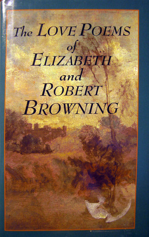 The Love Poems of Elizabeth And Robert Browning by Elizabeth Barrett Browning, Robert Browning