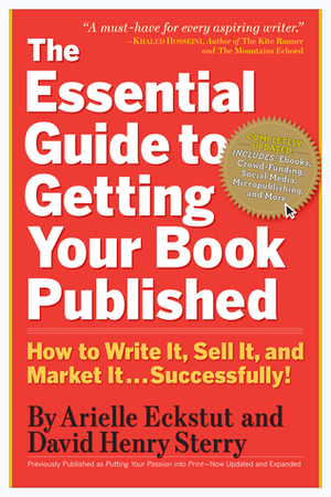 The Essential Guide to Getting Your Book Published: How to Write It, Sell It, and Market It . . . Successfully by David Henry Sterry, Arielle Eckstut