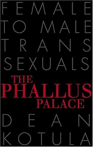 The Phallus Palace: Female to Male Transsexuals by Dean Kotula