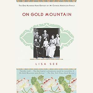 On Gold Mountain: The One-Hundred-Year Odyssey of My Chinese-American Family by Lisa See