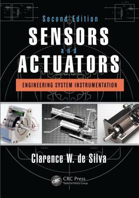 Sensors and Actuators: Engineering System Instrumentation, Second Edition by Clarence W. de Silva