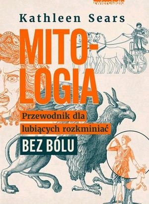 Mitologia. Przewodnik dla lubiących rozkminiać bez bólu by Kathleen Sears