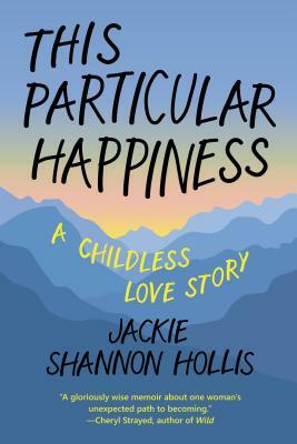 This Particular Happiness: A Childless Love Story by Jackie Shannon Hollis