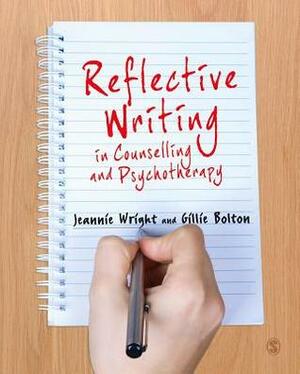 Reflective Writing in Counselling and Psychotherapy by Gillie Bolton, Jeannie Wright