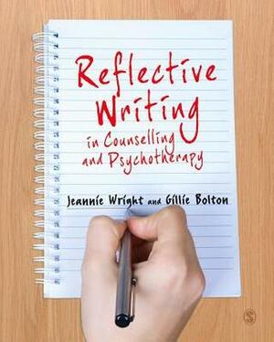 Reflective Writing in Counselling and Psychotherapy by Jeannie Wright, Gillie Bolton