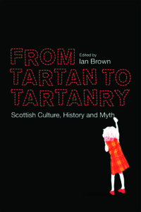 From Tartan to Tartanry: Scottish Culture, History and Myth by Ian Brown