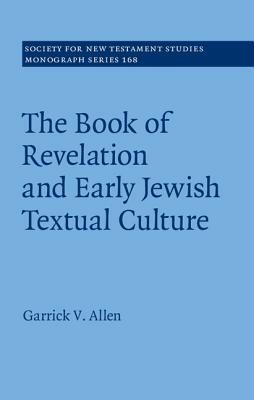 The Book of Revelation and Early Jewish Textual Culture by Garrick V. Allen