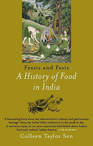 Feast and Fasts : A HISTORY OF FOOD IN INDIA Paperback Colleen Taylor Sen by Colleen Taylor Sen