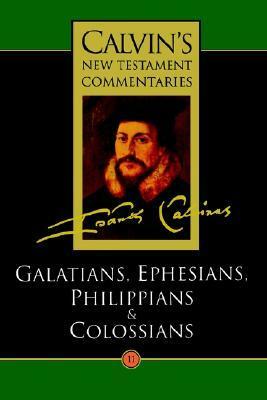 The Epistles of Paul the Apostle to the Galatians, Ephesians, Philippians and Colossians by John Calvin