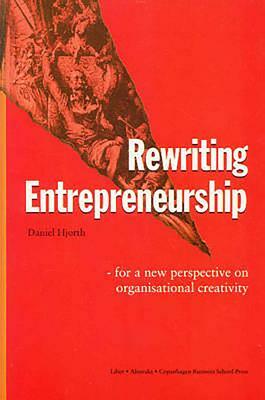 Rewriting Entrepreneurship: For a New Perspective on Organisational Creativity by Daniel Hjorth