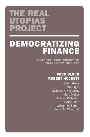 Democratizing Finance: Restructuring Credit to Transform Society by Fred Block, Robert Hockett