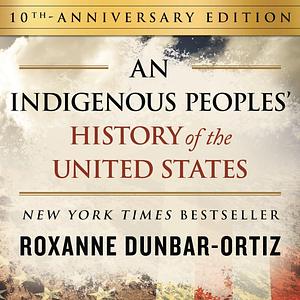 An Indigenous Peoples' History of the United States by Roxanne Dunbar-Ortiz