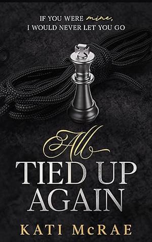 All Tied Up Again by Kati McRae