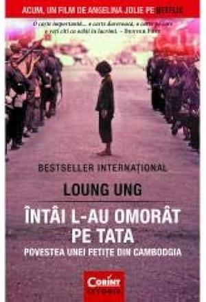 Întâi l-au omorât pe tata. Povestea unei fetițe din Cambodgia by Loung Ung, Loung Ung