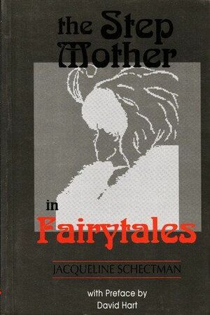 The Stepmother In Fairy Tales: Bereavement And The Feminine Shadow by Jacqueline Schectman