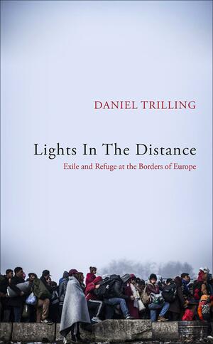 Lights in the Distance: Exile and Refuge at the Borders of Europe by Daniel Trilling