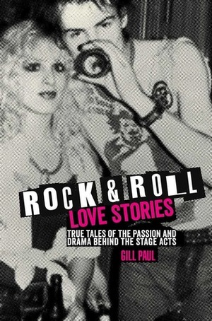 Rock 'n' Roll Love Stories: True tales of the passion and drama behind the stage acts by Gill Paul