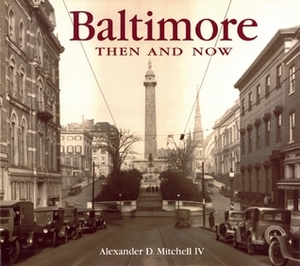 Baltimore Then and Now by Alexander D. Mitchell IV