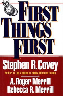 First Things First by Rebecca R. Merrill, Stephen R. Covey, A. Roger Merrill