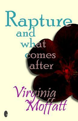 Rapture and what comes after by Virginia Moffatt