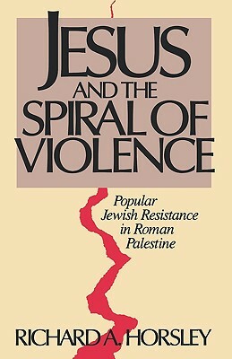 Jesus and Spiral of Violence by Richard A. Horsley