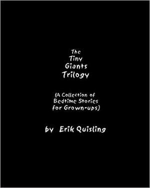 The Tiny Giants Trilogy: A Collection of Bedtime Stories for Grown-ups by Erik Quisling