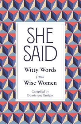 She Said: Witty Words from Wise Women by Dominique Enright